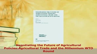 Read  Negotiating the Future of Agricultural PoliciesAgricultural Trade and the Millennium WTO Ebook Free