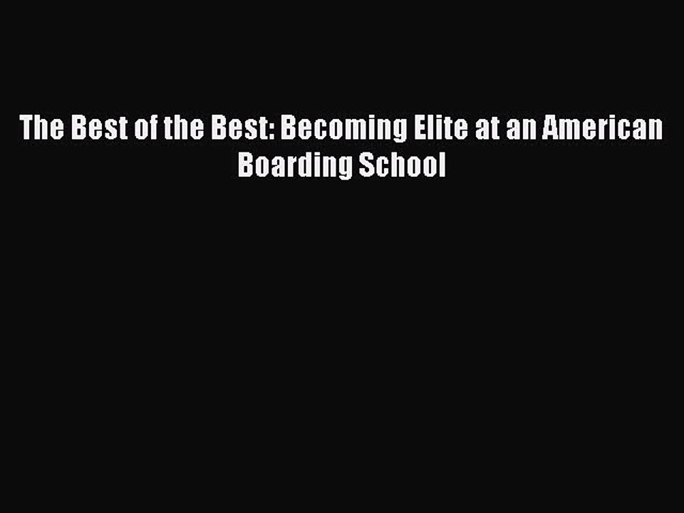 [PDF] The Best of the Best: Becoming Elite at an American Boarding School [Download] Online