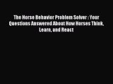 Read The Horse Behavior Problem Solver : Your Questions Answered About How Horses Think Learn