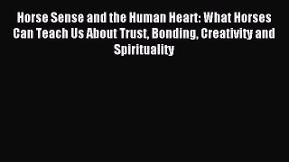 Download Horse Sense and the Human Heart: What Horses Can Teach Us About Trust Bonding Creativity
