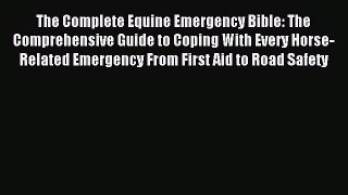 Read The Complete Equine Emergency Bible: The Comprehensive Guide to Coping With Every Horse-Related