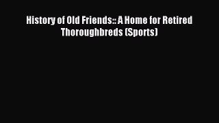 Read History of Old Friends:: A Home for Retired Thoroughbreds (Sports) Ebook Free