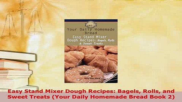 Download Easy Stand Mixer Dough Recipes Bagels Rolls and Sweet Treats Your Daily Homemade Bread Read Online