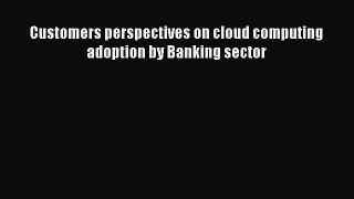 Read Customers perspectives on cloud computing adoption by Banking sector Ebook Free