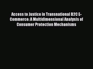 Read Access to Justice in Transnational B2C E-Commerce: A Multidimensional Analysis of Consumer