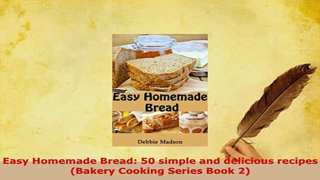 Download Easy Homemade Bread 50 simple and delicious recipes Bakery Cooking Series Book 2 PDF Full Ebook