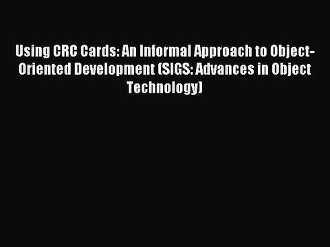 Read Using CRC Cards: An Informal Approach to Object-Oriented Development (SIGS: Advances in
