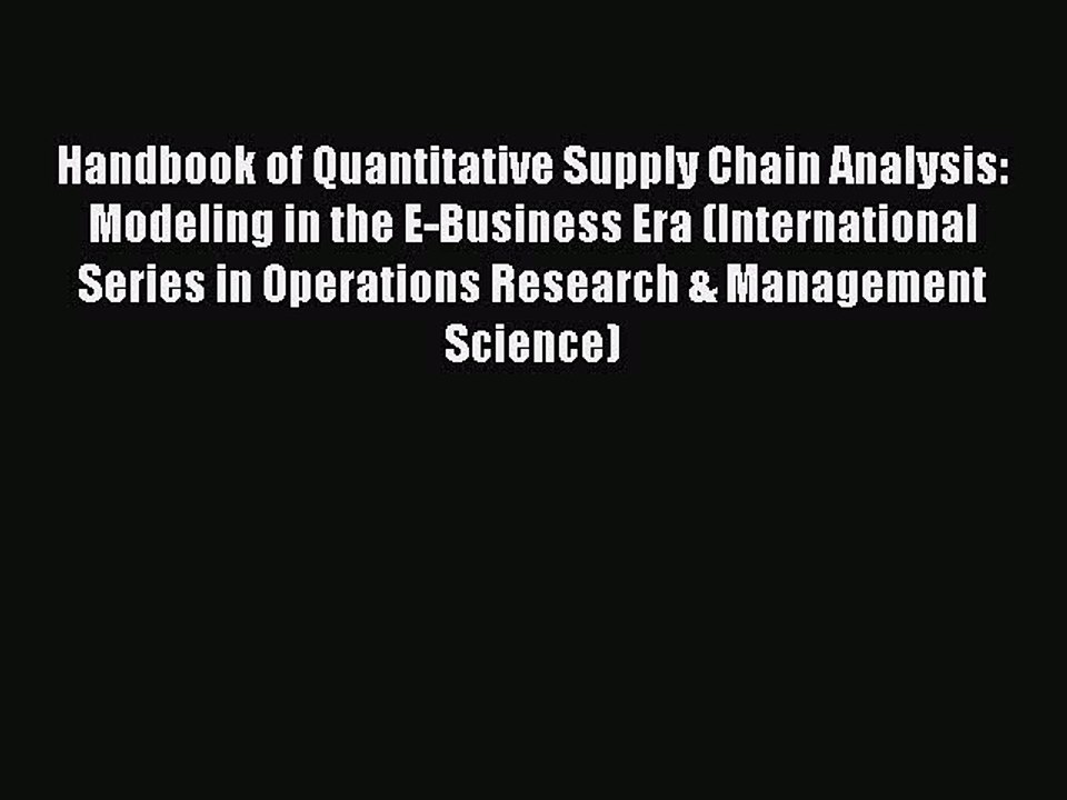 Read Handbook of Quantitative Supply Chain Analysis: Modeling in the E-Business Era (International