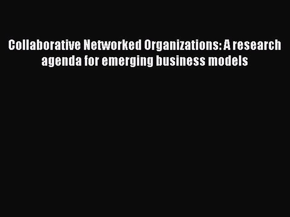 Read Collaborative Networked Organizations: A research agenda for emerging business models