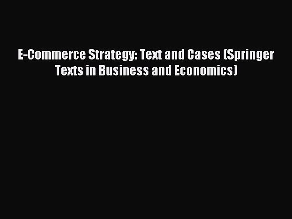 Read E-Commerce Strategy: Text and Cases (Springer Texts in Business and Economics) PDF Online
