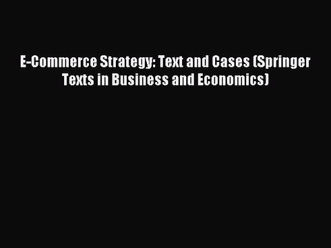 Read E-Commerce Strategy: Text and Cases (Springer Texts in Business and Economics) PDF Online
