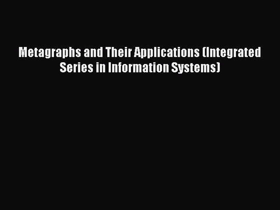 Download Metagraphs and Their Applications (Integrated Series in Information Systems) Ebook