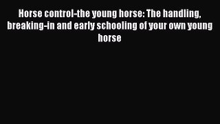 Read Horse control-the young horse: The handling breaking-in and early schooling of your own
