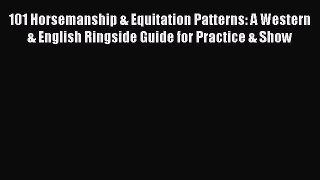 Read 101 Horsemanship & Equitation Patterns: A Western & English Ringside Guide for Practice