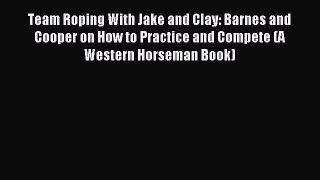 Download Team Roping With Jake and Clay: Barnes and Cooper on How to Practice and Compete (A