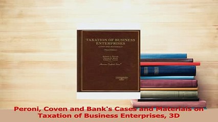 Download  Peroni Coven and Banks Cases and Materials on Taxation of Business Enterprises 3D Ebook Online