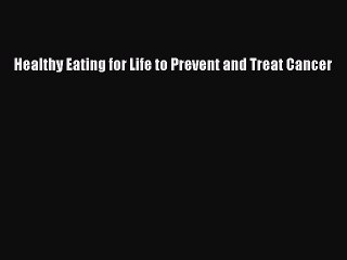Read Healthy Eating for Life to Prevent and Treat Cancer Ebook Free