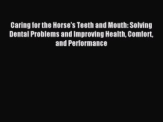 Read Caring for the Horse's Teeth and Mouth: Solving Dental Problems and Improving Health Comfort