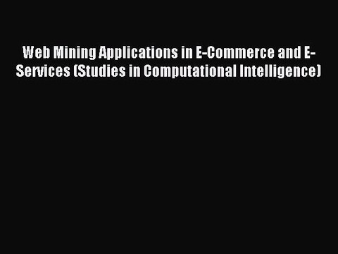 Download Web Mining Applications in E-Commerce and E-Services (Studies in Computational Intelligence)