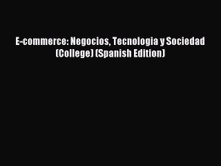 Read E-commerce: Negocios Tecnologia y Sociedad (College) (Spanish Edition) PDF Free