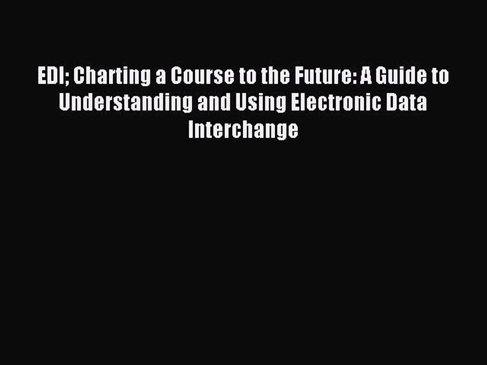 Read EDI Charting a Course to the Future: A Guide to Understanding and Using Electronic Data
