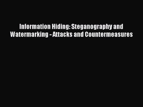 Read Information Hiding: Steganography and Watermarking - Attacks and Countermeasures Ebook