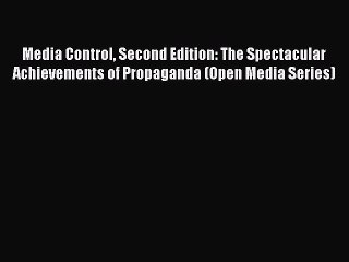 Download Media Control Second Edition: The Spectacular Achievements of Propaganda (Open Media