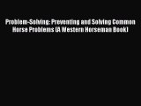 Read Problem-Solving: Preventing and Solving Common Horse Problems (A Western Horseman Book)