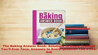 Download  The Baking Answer Book Solutions to Every Problem Youll Ever Face Answers to Every PDF Full Ebook