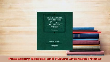 Download  Possessory Estates and Future Interests Primer Ebook Free