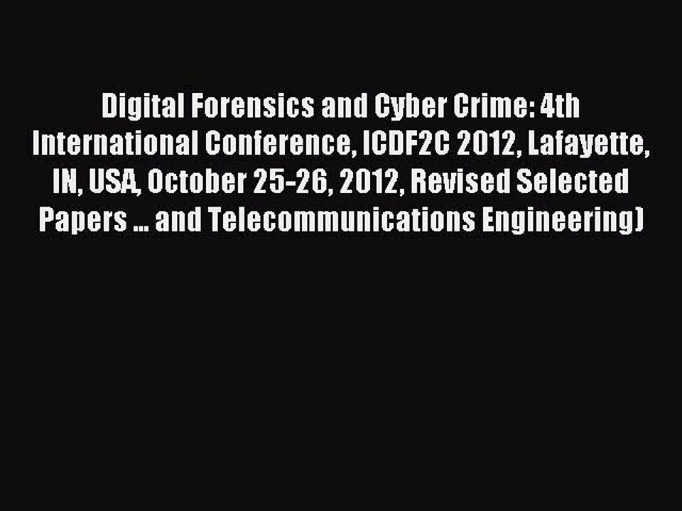 Read Digital Forensics and Cyber Crime: 4th International Conference ICDF2C 2012 Lafayette