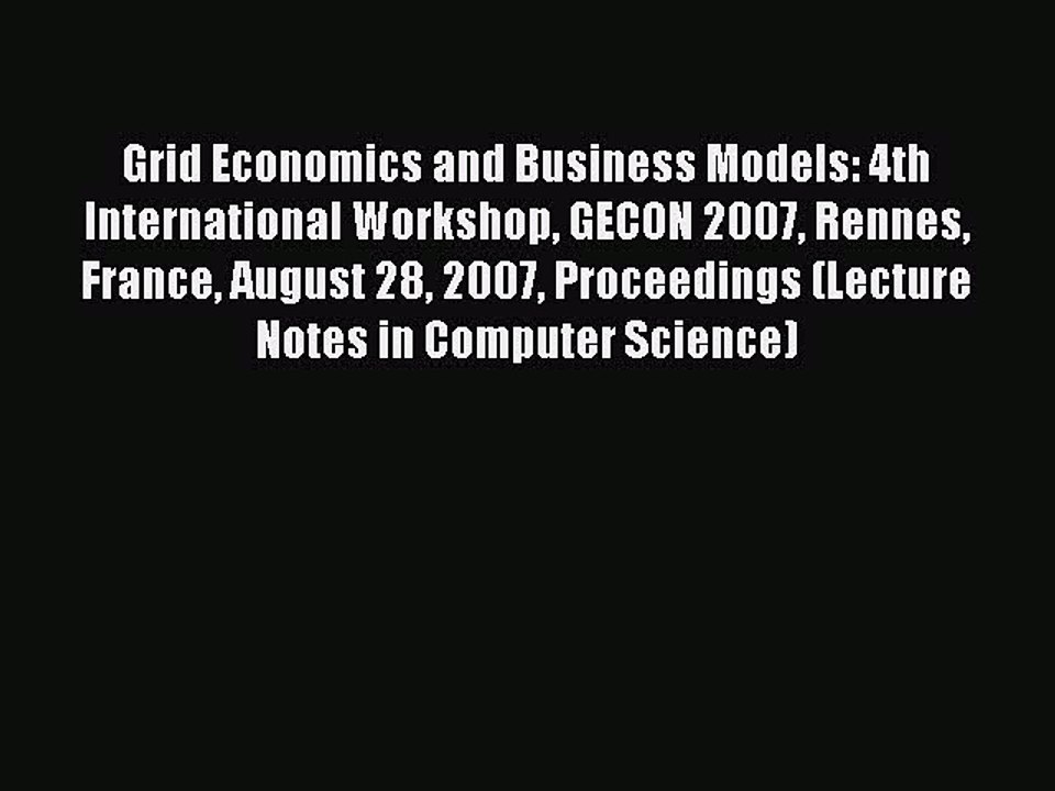 Read Grid Economics and Business Models: 4th International Workshop GECON 2007 Rennes France