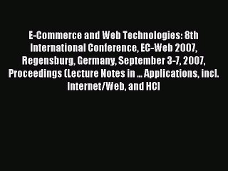 Read E-Commerce and Web Technologies: 8th International Conference EC-Web 2007 Regensburg Germany