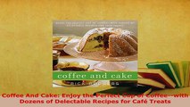 PDF  Coffee And Cake Enjoy the Perfect Cup of Coffeewith Dozens of Delectable Recipes for Read Full Ebook