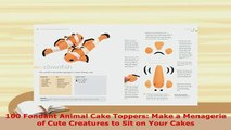 Download  100 Fondant Animal Cake Toppers Make a Menagerie of Cute Creatures to Sit on Your Cakes PDF Online