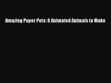 Read Amazing Paper Pets: 6 Animated Animals to Make Ebook Free