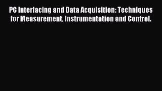Read PC Interfacing and Data Acquisition: Techniques for Measurement Instrumentation and Control.