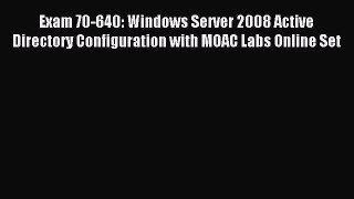 Read Exam 70-640: Windows Server 2008 Active Directory Configuration with MOAC Labs Online