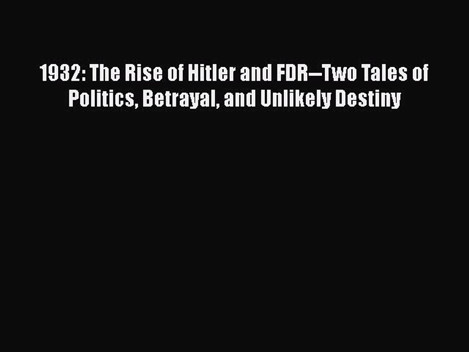 Download 1932: The Rise of Hitler and FDR--Two Tales of Politics Betrayal and Unlikely Destiny