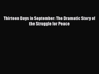 PDF Thirteen Days in September: The Dramatic Story of the Struggle for Peace Free Books