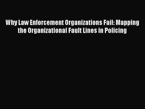 PDF Why Law Enforcement Organizations Fail: Mapping the Organizational Fault Lines in Policing