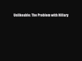 PDF Unlikeable: The Problem with Hillary Free Books