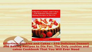 PDF  Effortless Cookies and Cakes  370 Delicious Dessert and Baking Recipes to Die For The PDF Online