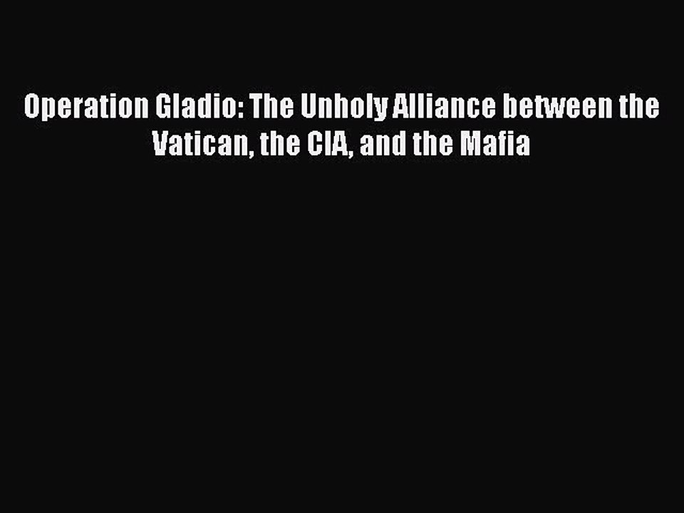 PDF Operation Gladio: The Unholy Alliance between the Vatican the CIA and the Mafia Free Books