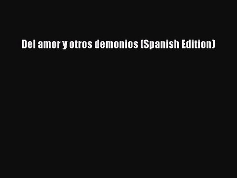 PDF Del amor y otros demonios (Spanish Edition) Read Online