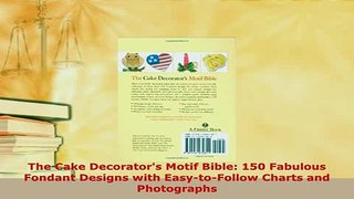 Download  The Cake Decorators Motif Bible 150 Fabulous Fondant Designs with EasytoFollow Charts Read Full Ebook