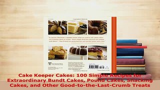 Download  Cake Keeper Cakes 100 Simple Recipes for Extraordinary Bundt Cakes Pound Cakes Snacking Read Full Ebook