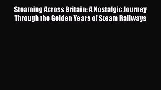 Read Steaming Across Britain: A Nostalgic Journey Through the Golden Years of Steam Railways