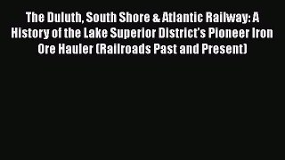 Read The Duluth South Shore & Atlantic Railway: A History of the Lake Superior District's Pioneer