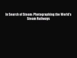 Download In Search of Steam: Photographing the World's Steam Railways Ebook Free